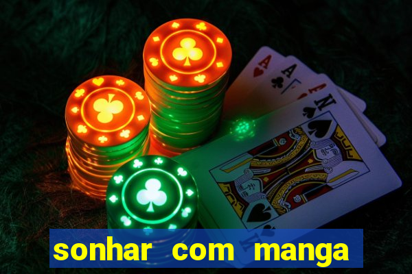 sonhar com manga no jogo do bicho