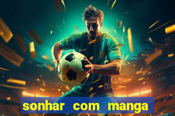 sonhar com manga no jogo do bicho