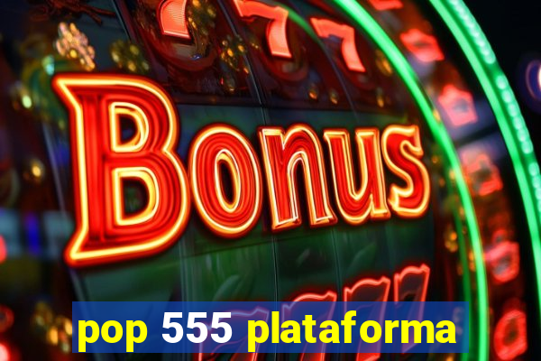 pop 555 plataforma