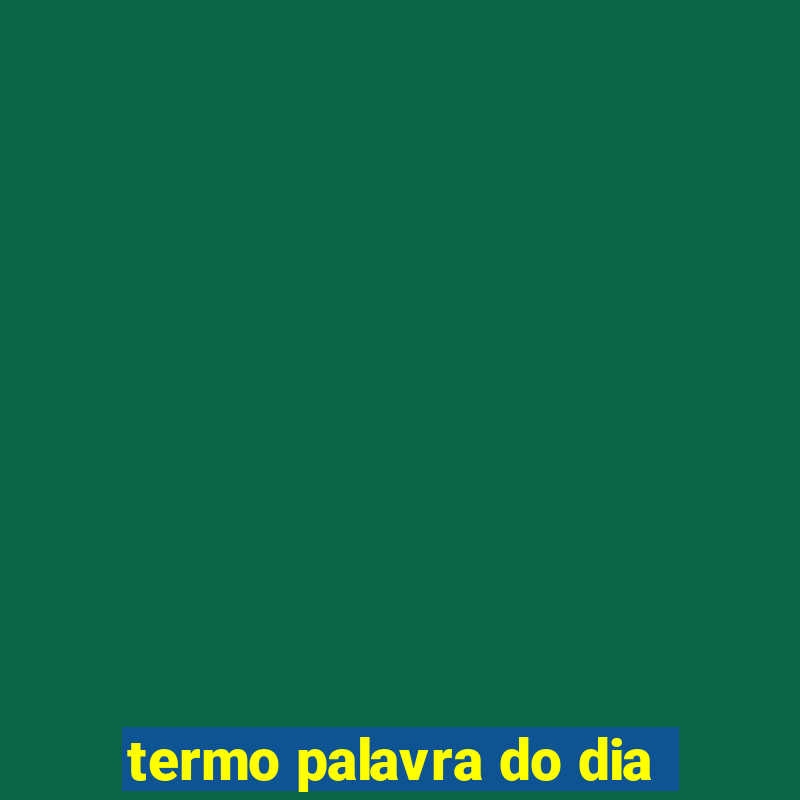 termo palavra do dia