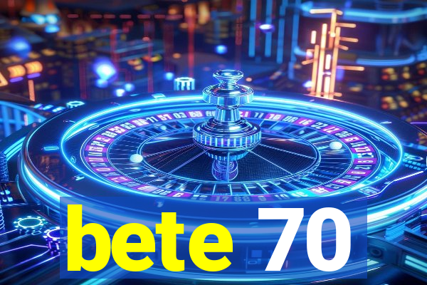 bete 70