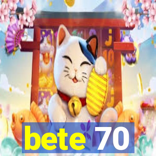 bete 70