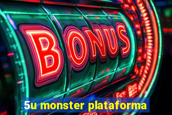 5u monster plataforma