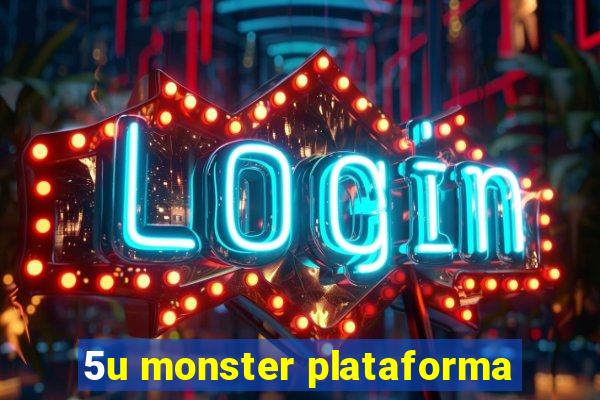 5u monster plataforma