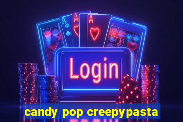 candy pop creepypasta