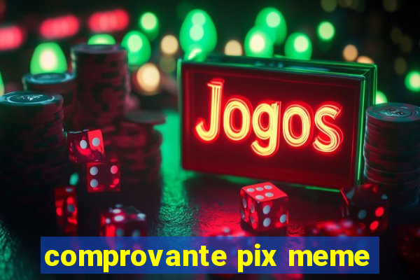 comprovante pix meme