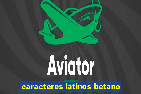 caracteres latinos betano