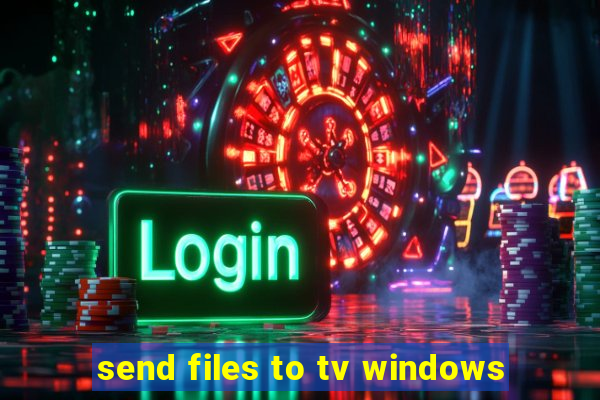 send files to tv windows