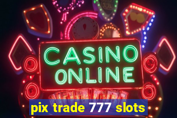 pix trade 777 slots