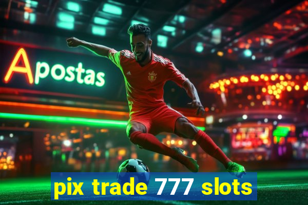 pix trade 777 slots