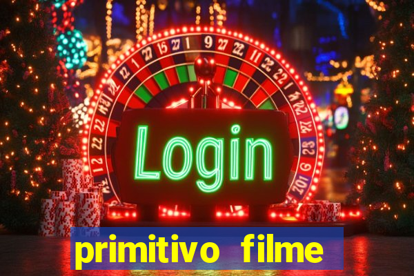 primitivo filme completo dublado mega filmes