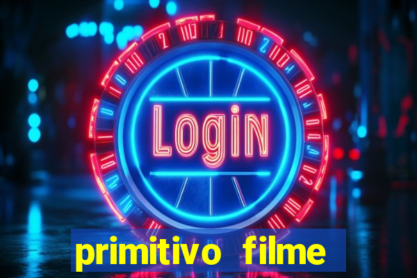 primitivo filme completo dublado mega filmes