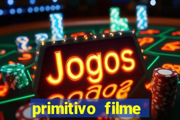 primitivo filme completo dublado mega filmes