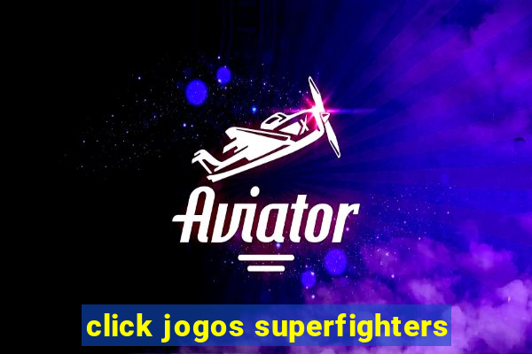 click jogos superfighters