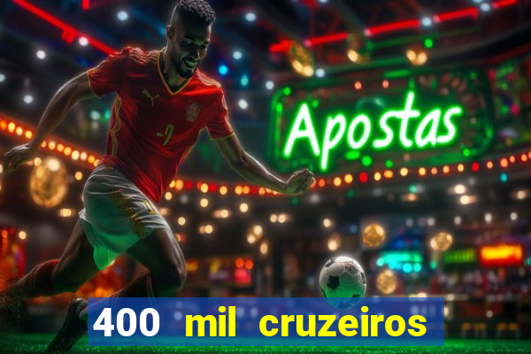 400 mil cruzeiros em reais