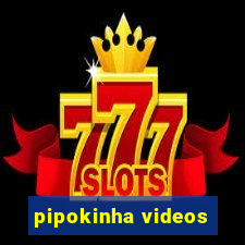 pipokinha videos