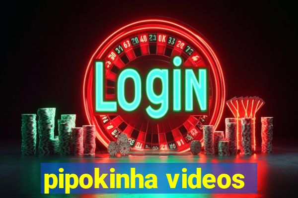 pipokinha videos