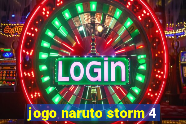 jogo naruto storm 4