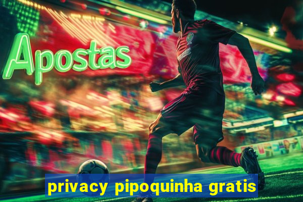 privacy pipoquinha gratis