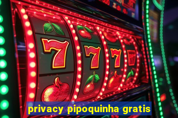 privacy pipoquinha gratis