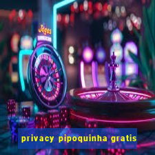 privacy pipoquinha gratis