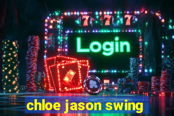 chloe jason swing