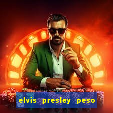 elvis presley peso e altura