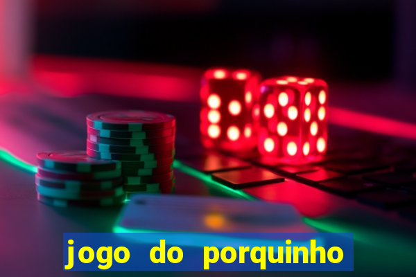 jogo do porquinho de ganhar dinheiro