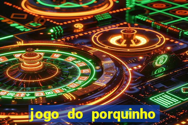 jogo do porquinho de ganhar dinheiro