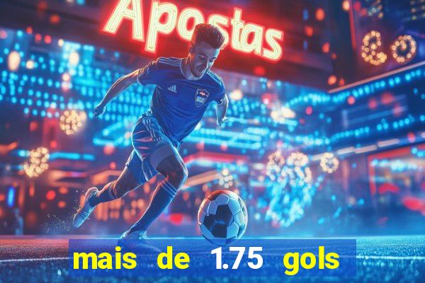 mais de 1.75 gols o que significa estrela bet