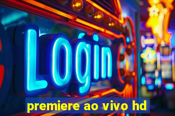 premiere ao vivo hd