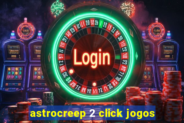 astrocreep 2 click jogos