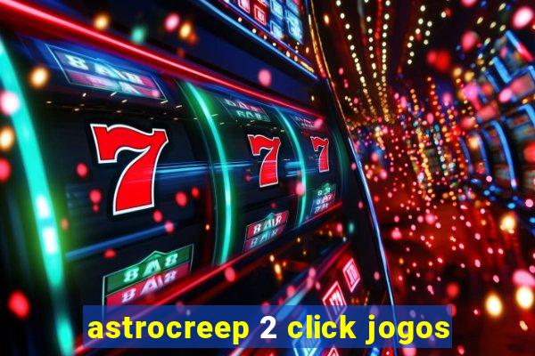 astrocreep 2 click jogos