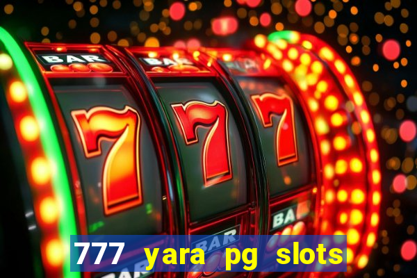 777 yara pg slots paga mesmo