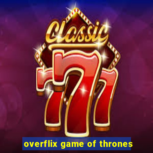 overflix game of thrones