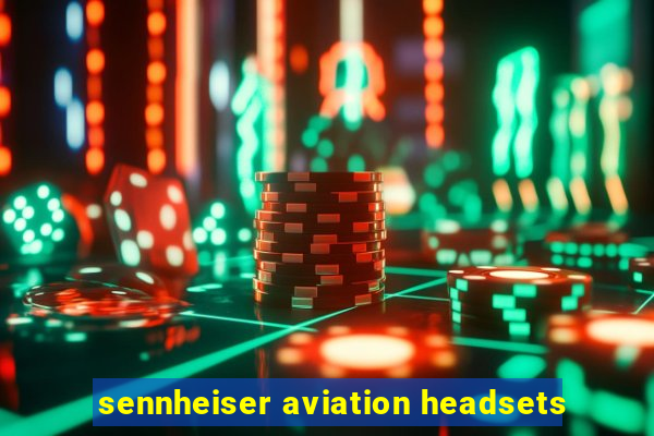 sennheiser aviation headsets