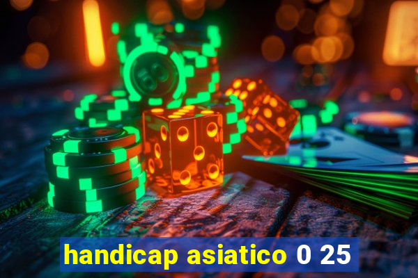 handicap asiatico 0 25