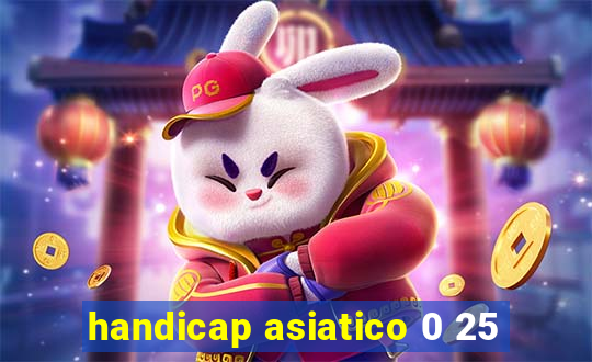 handicap asiatico 0 25