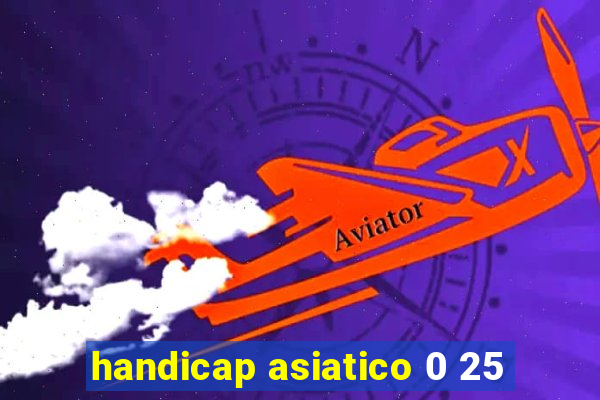 handicap asiatico 0 25