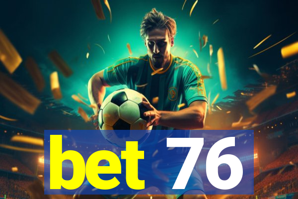 bet 76