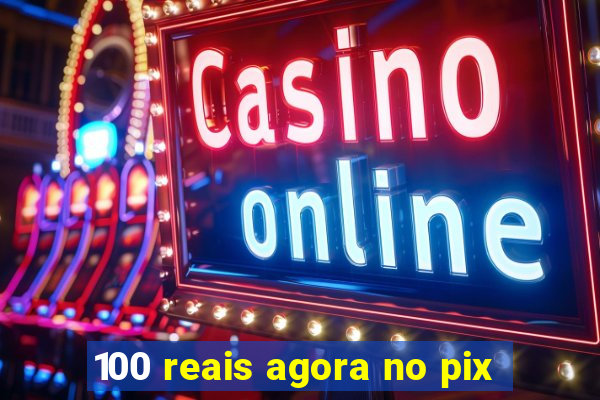 100 reais agora no pix