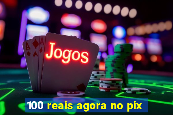 100 reais agora no pix