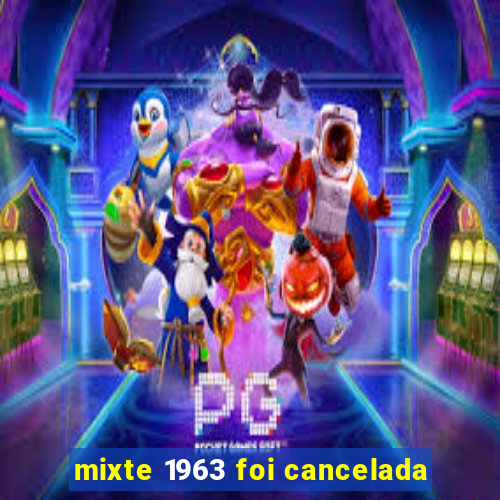 mixte 1963 foi cancelada