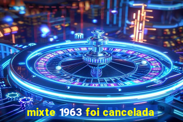 mixte 1963 foi cancelada