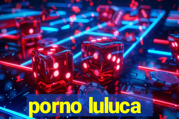 porno luluca