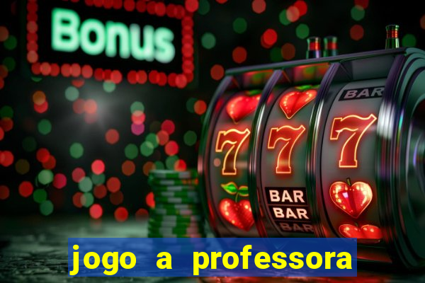 jogo a professora escola legal