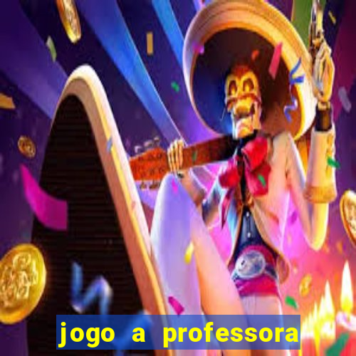 jogo a professora escola legal