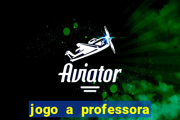 jogo a professora escola legal