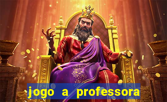 jogo a professora escola legal