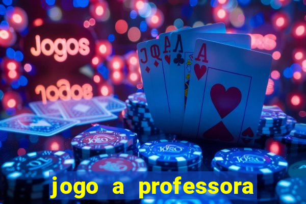 jogo a professora escola legal